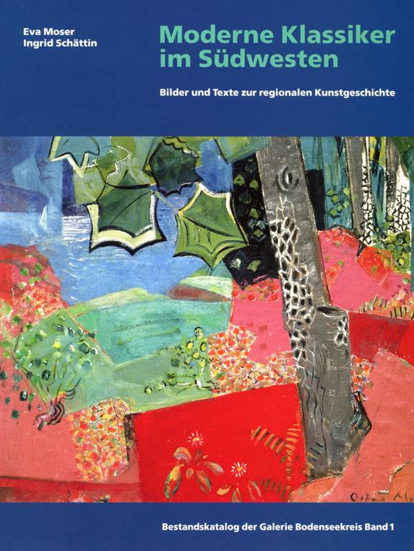 Eva Moser, Ingrid Schättin, Moderne Klassiker im Südwesten - Bilder und Texte zur regionalen Kunstgeschichte - Bestandskatalog der Galerie Bodenseekreis 1