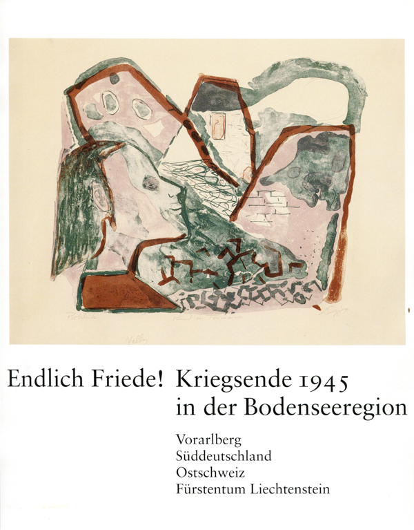 Endlich Friede! Kriegsende 1945 in der Bodenseeregion. Vorarlberg Süddeutschland Ostschweiz Fürstentum Lichtenstein